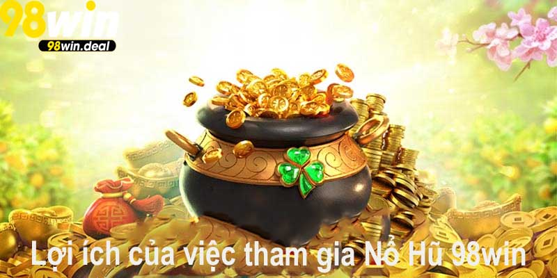 Lợi ích của việc tham gia Nổ Hũ 98win
