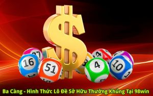 Ba Càng - Hình Thức Lô Đề Sở Hữu Thưởng Khủng Tại 98win